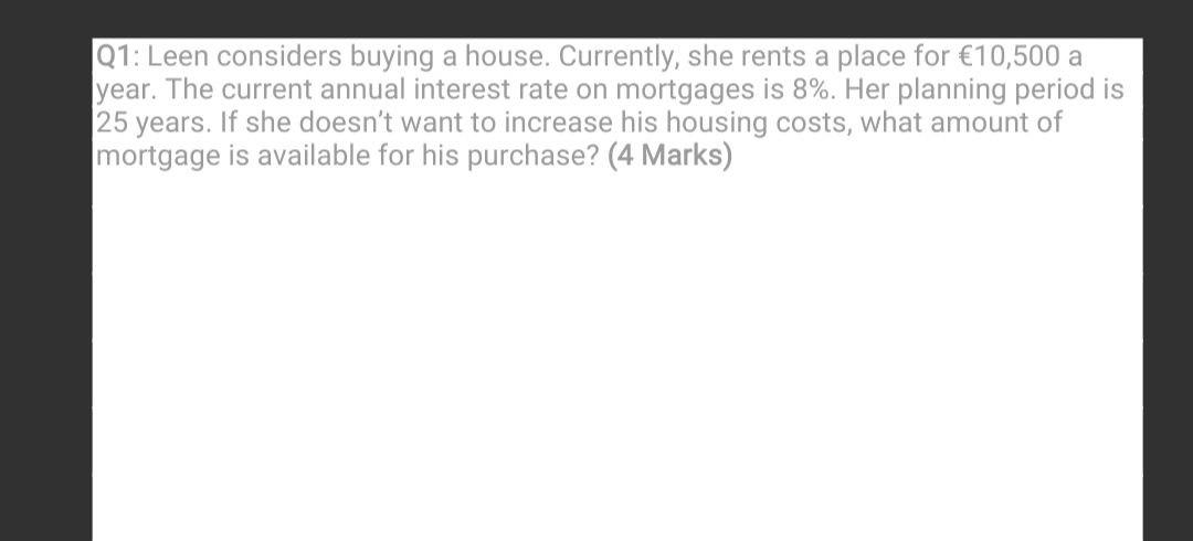 i need the answer quickly Q1: Leen considers buying a house. Currently,