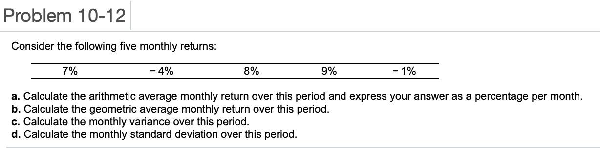  Problem 10-12 Consider the following five monthly returns: 7% -4% 8%