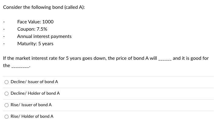 Consider the following bond (called A): - Face Value: 1000 - Coupon: