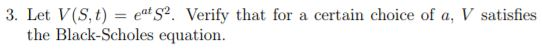 Black-Scholes Equation 3, Let V(S, t) = eatS2. Verify that for a