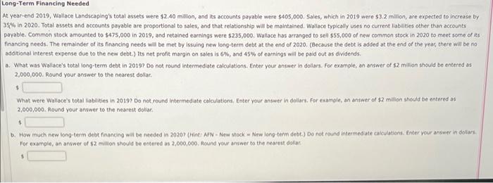 please show work Long-Term Financing Needed At year-end 2019, Wallace Landscaping's total