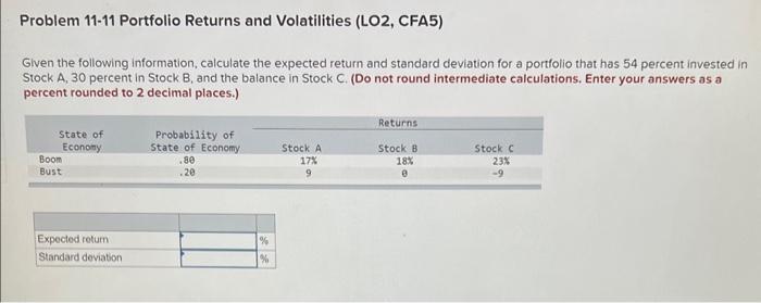  Problem 11-11 Portfolio Returns and Volatilities (LO2, CFA5) Given the following