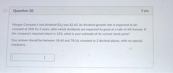  Question 20 5 pts Morgan Company's last dividend (D.) was $260.