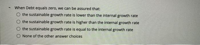  When Debt equals zero, we can be assured that: O the