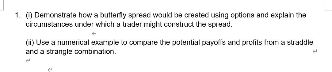  1. (i) Demonstrate how a butterfly spread would be created using