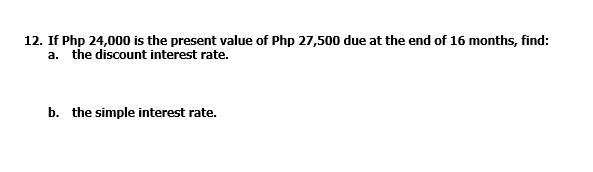 12. If Php 24,000 is the present value of Php 27,500