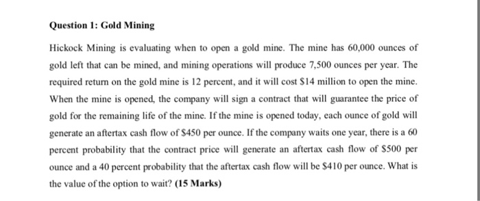  Question 1: Gold Mining Hickock Mining is evaluating when to open