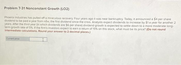  Problem 7-31 Nonconstant Growth (LO2) Phoenix Industries has pulled off a
