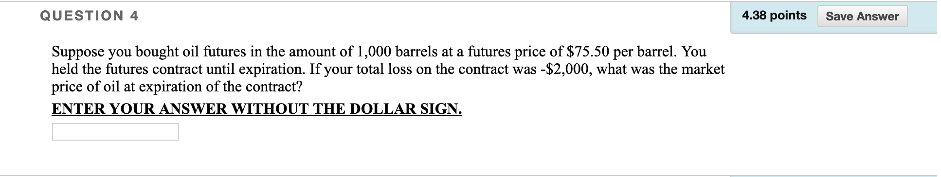 QUESTION 4 4.38 points Save Answer Suppose you bought oil futures