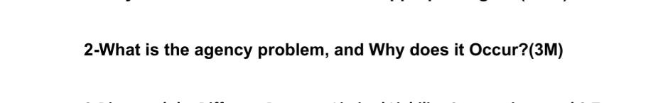  2-What is the agency problem, and Why does it Occur?(3M)