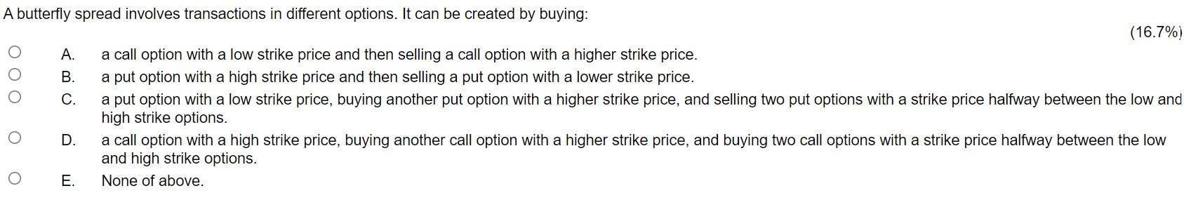 OOO A butterfly spread involves transactions in different options. It can