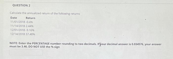 please highligh the answer QUESTION 2 Calculate the annualized return of the