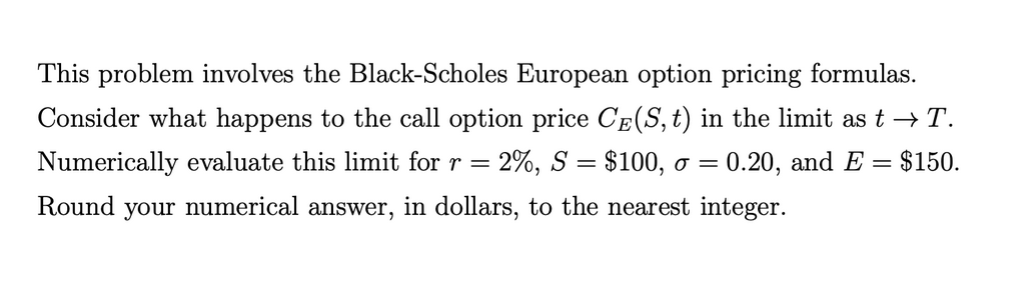 This problem involves the Black-Scholes European option pricing formulas. Consider what