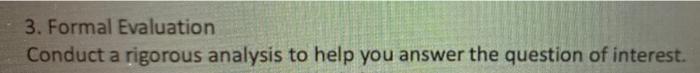  3. Formal Evaluation Conduct a rigorous analysis to help you answer