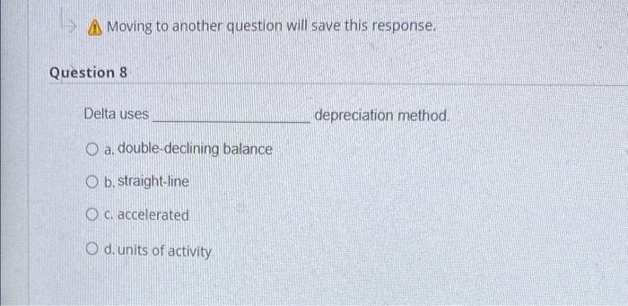  - A Moving to another question will save this response. Question