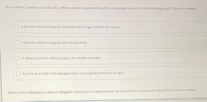  The Uniform Commercial Code (UCC) affects a bank's relationship with its