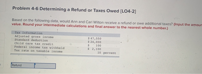  Problem 4-6 Determining a Refund or Taxes Owed (L04-2] Based on