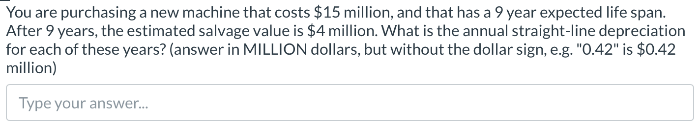  You are purchasing a new machine that costs $15 million, and