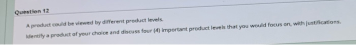  Question 12 A product could be viewed by different product levels.