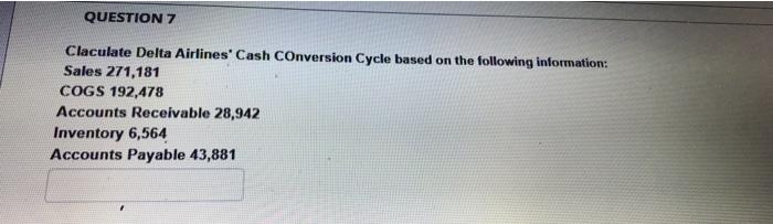  QUESTION 7 Claculate Delta Airlines' Cash Conversion Cycle based on the