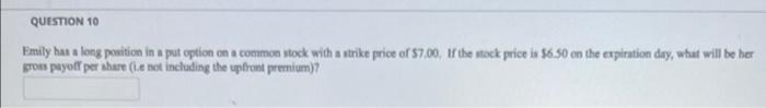  QUESTION 10 Emily has a long position in a put option