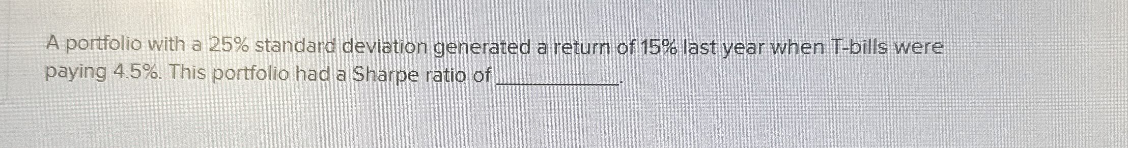  A portfolio with a 25% standard deviation generated a return of