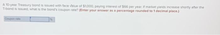  A 10 year Treasury bond is issued with face value of