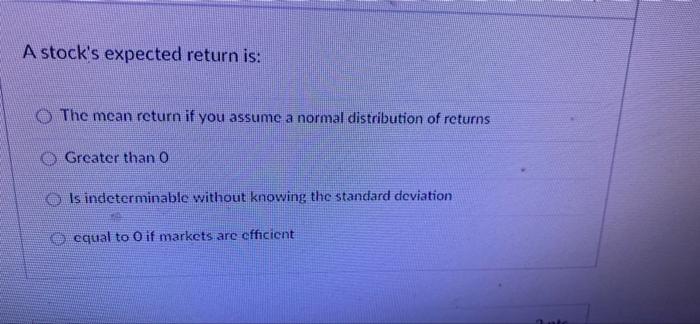  A stock's expected return is: The mean return if you assume