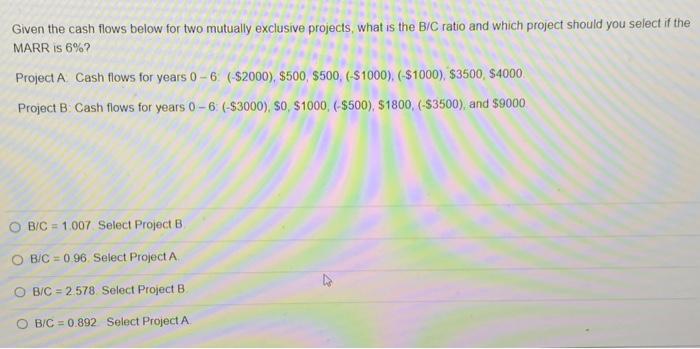  Given the cash flows below for two mutually exclusive projects, what