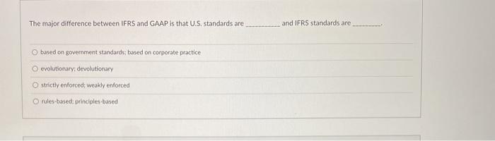  The major difference between IFRS and GAAP is that U.S. standards