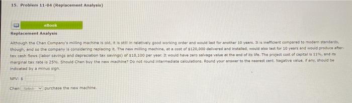  15. Problem 11-04 (Replacement Analysis) eBook Replacement Analysis Although the Chen