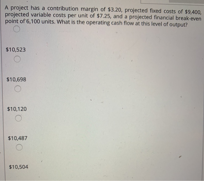  A project has a contribution margin of $3.20, projected fixed costs
