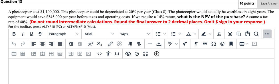 Question 13 10 points Save Answer A photocopier cost $1,100,000. This