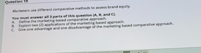  Question 19 Marketers use different comparative methods to assess brand equity.