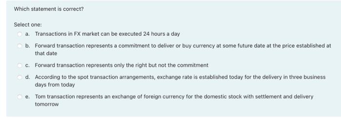 Which statement is correct? Select one: a. Transactions in FX market