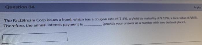  Question 34 The FactStream Corp issues a bond, which has a