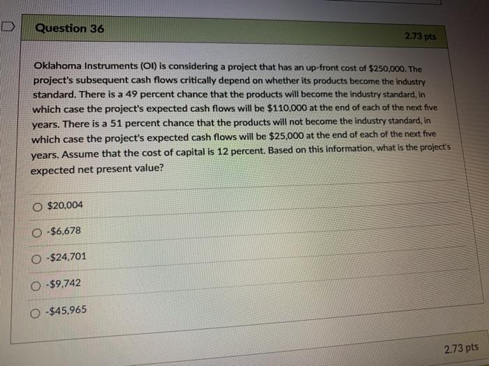  Question 36 2.73 pts Oklahoma Instruments (OI) is considering a project