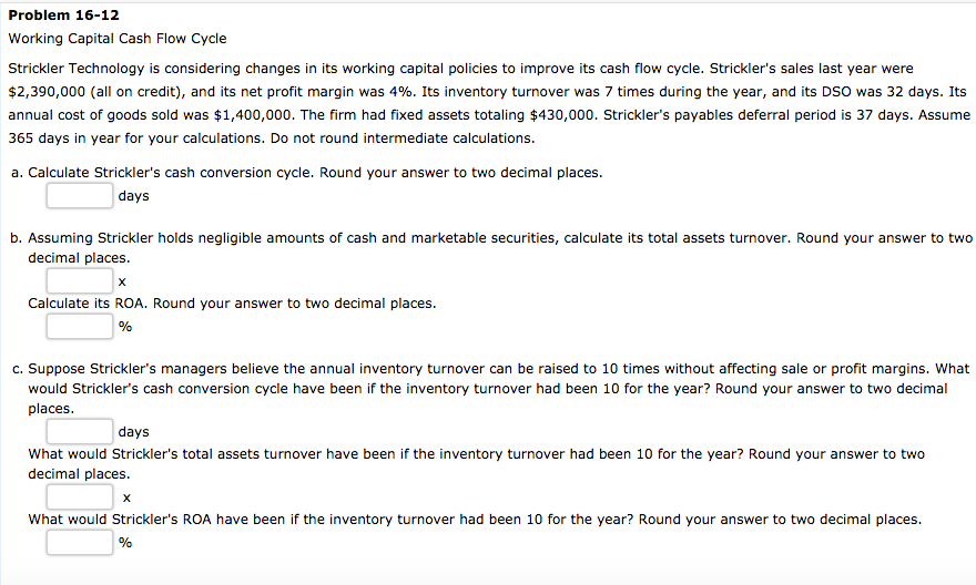  Problem 16-12 Working Capital Cash Flow Cycle Strickler Technology is considering