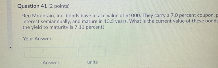  Question 41 (2 points) Red Mountain, Inc. bonds have a face