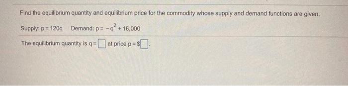  Find the equilibrium quantity and equilibrium price for the commodity whose