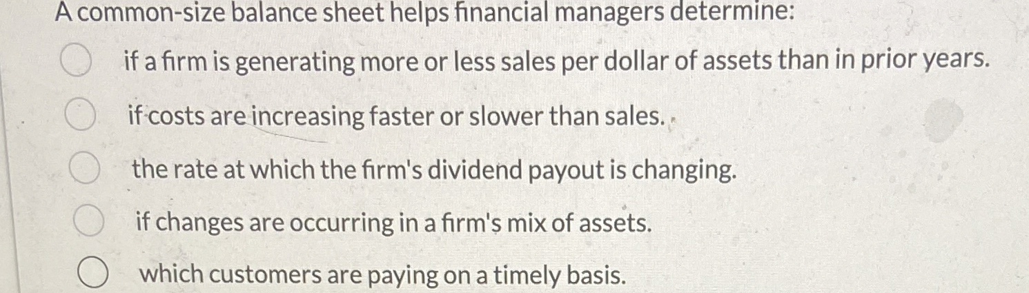 A common-size balance sheet helps financial managers determine: if a firm