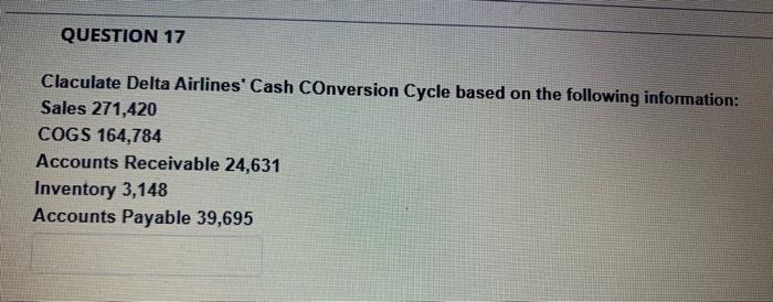  QUESTION 17 Claculate Delta Airlines' Cash Conversion Cycle based on the