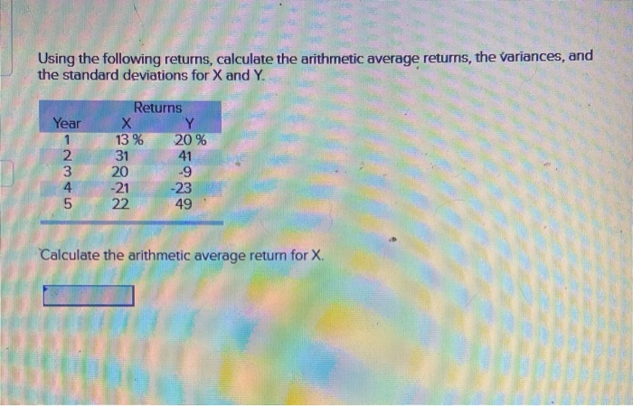  Using the following returns, calculate the arithmetic average returns, the variances,
