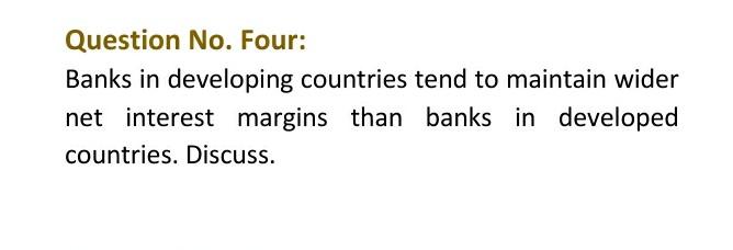  Question No. Four: Banks in developing countries tend to maintain wider
