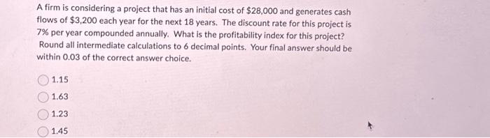  A firm is considering a project that has an initial cost