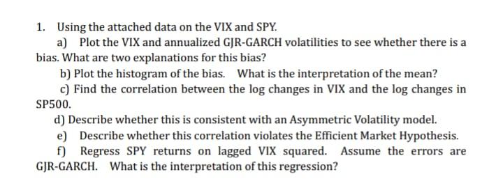  1. Using the attached data on the VIX and SPY. a)
