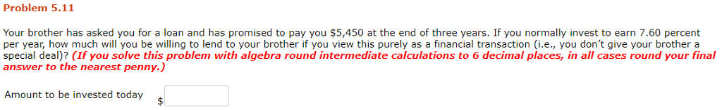  Problem 5.11 Your brother has asked you for a loan and