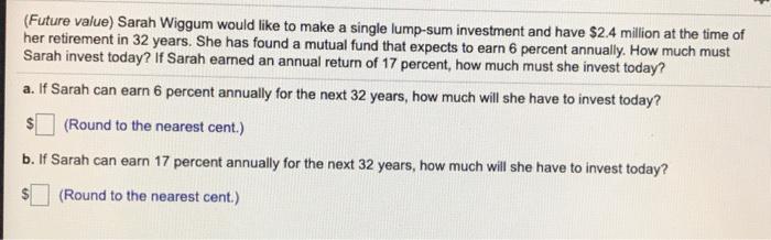  (Future value) Sarah Wiggum would like to make a single lump-sum
