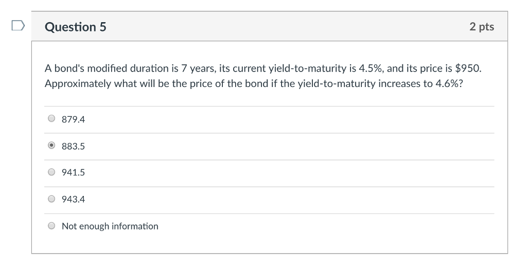 2 pts D Question 5 A bond's modified duration is 7
