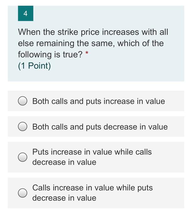 4 When the strike price increases with all else remaining the